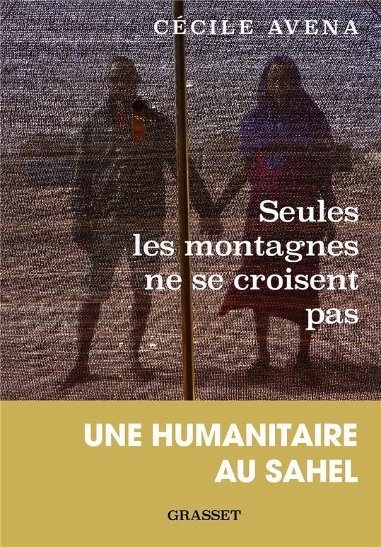 SEULES LES MONTAGNES NE SE CROISENT PAS - UNE HUMANITAIRE AU SAHEL - AVENA CECILE - GRASSET