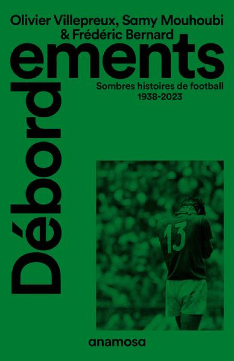 DEBORDEMENTS - SOMBRES HISTOIRES DE FOOTBALL 1938-2023 - VILLEPREUX/MOUHOUBI - ANAMOSA