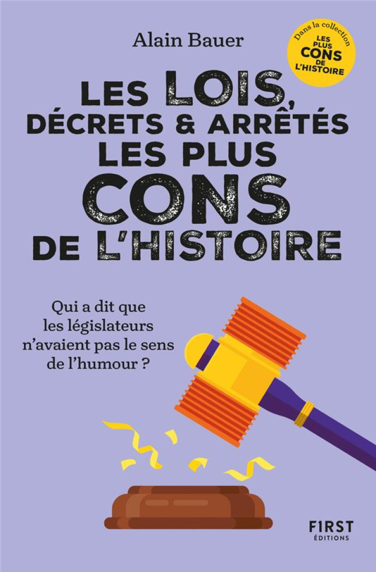 LES LOIS, DECRETS ET ARRETES LES PLUS CONS DE L'HISTOIRE - BAUER ALAIN - FIRST