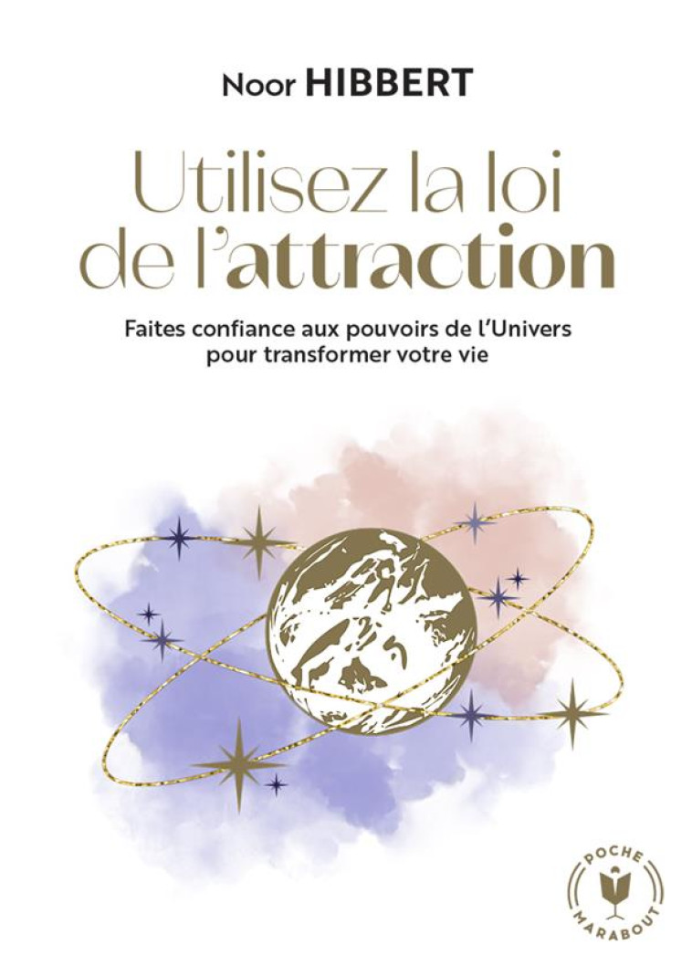 UTILISEZ LA LOI DE L'ATTRACTION - FAITES CONFIANCE AUX POUVOIRS DE L UNIVERS POUR TRANSFORMER VOTRE - HIBBERT NOOR - MARABOUT