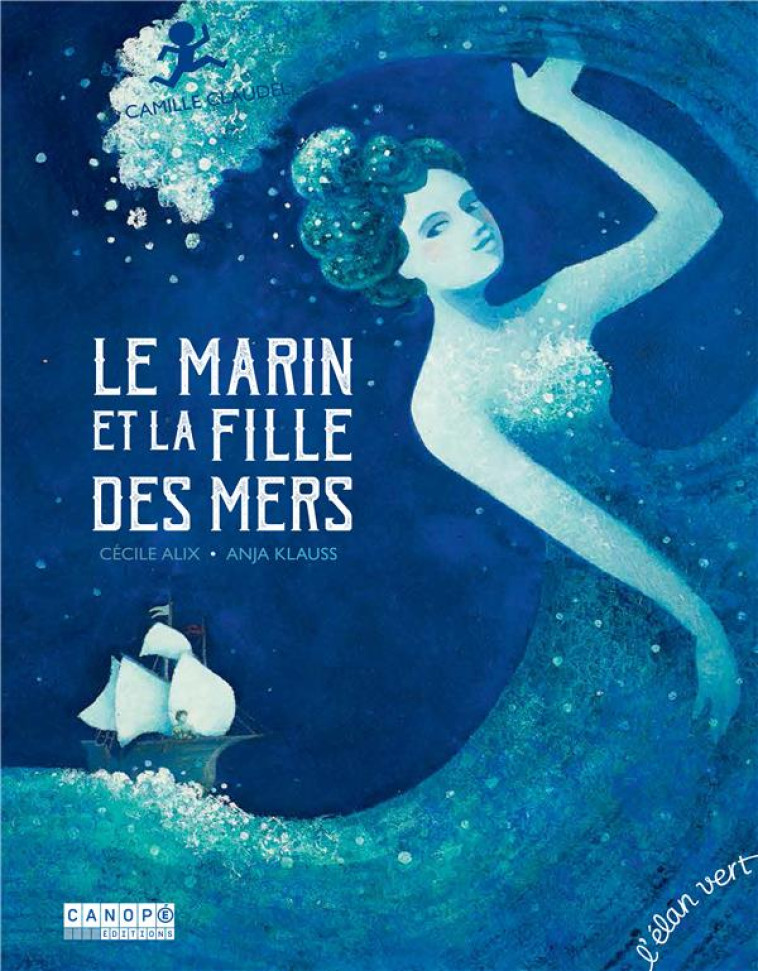 LE MARIN ET LA FILLE DES MERS : CAMILLE CLAUDEL - ALIX/KLAUSS - l'Elan vert