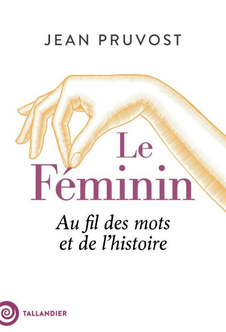 LE FEMININ - AU FIL DES MOTS ET DE L'HISTOIRE - PRUVOST JEAN - NC