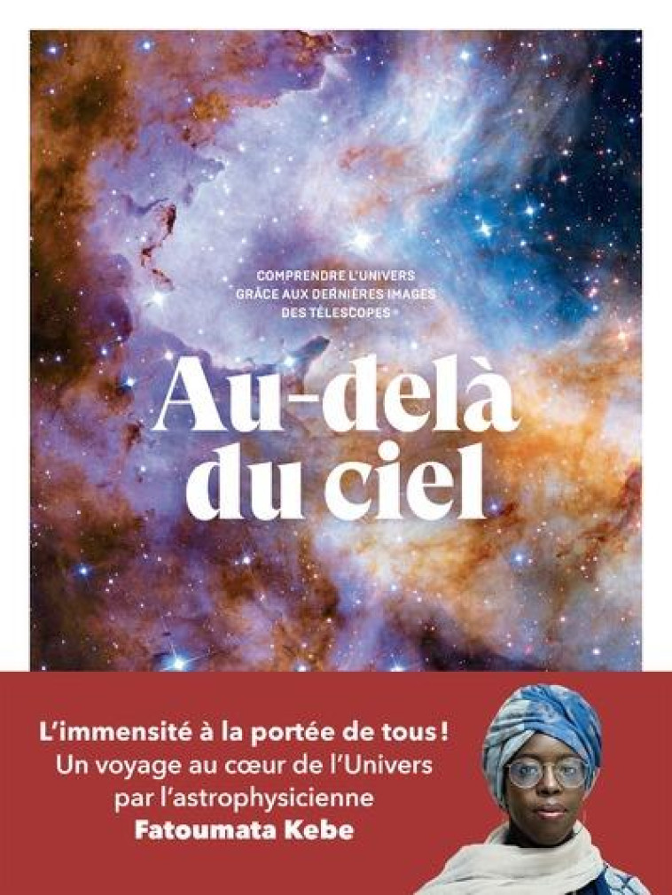 AU-DELA DU CIEL - COMPRENDRE L'UNIVERS GRACE AUX DERNIERES IMAGES DES TELESCOPES - KEBE FATOUMATA - ARENES