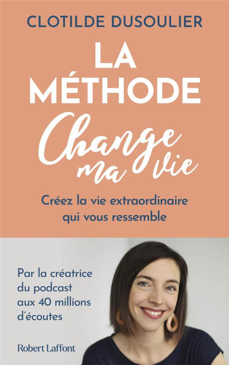 LA METHODE CHANGE MA VIE - CREEZ LA VIE EXTRAORDINAIRE QUI VOUS RESSEMBLE - DUSOULIER CLOTILDE - ROBERT LAFFONT