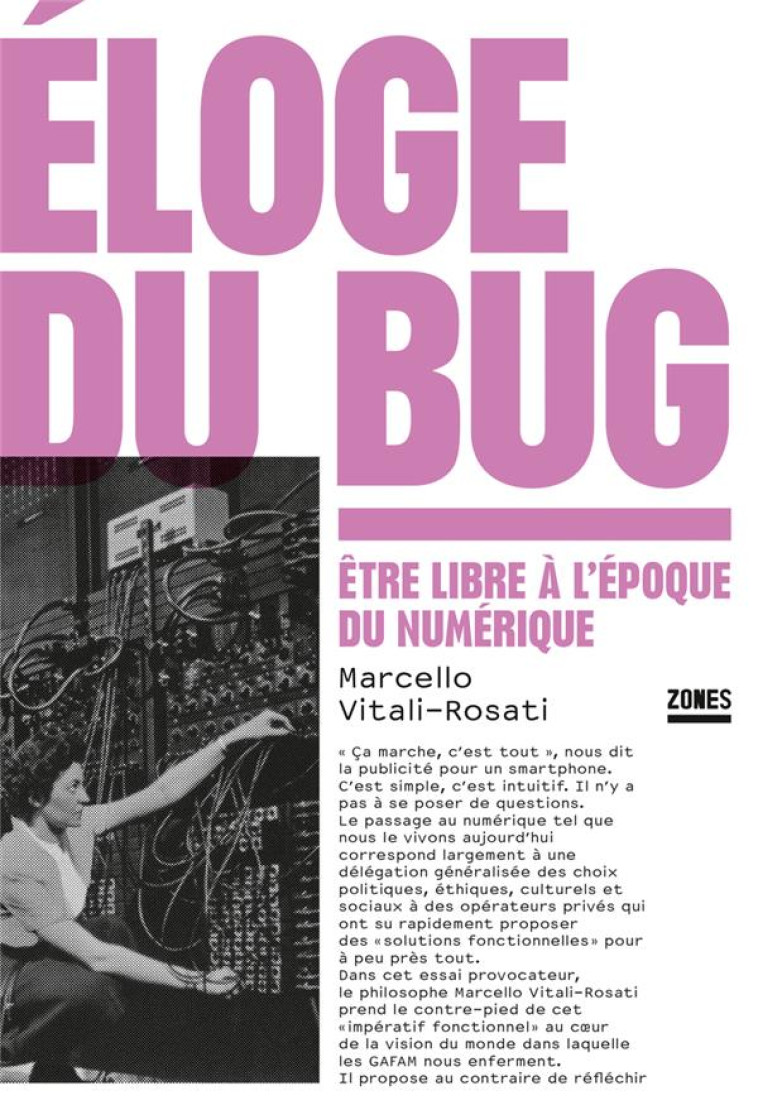 ELOGE DU BUG - ETRE LIBRE A L'EPOQUE DU NUMERIQUE - VITALI-ROSATI M. - ZONES