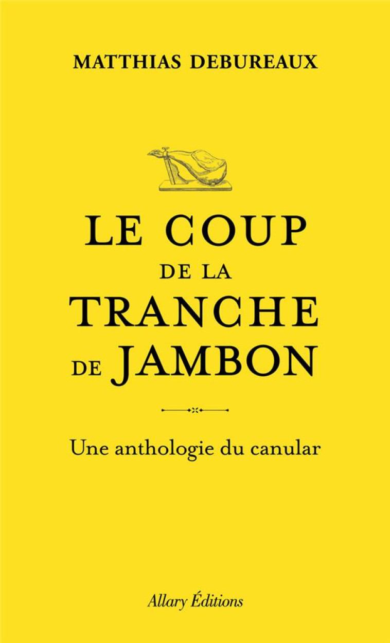 LE COUP DE LA TRANCHE DE JAMBON - UNE ANTHOLOGIE DU CANULAR - DEBUREAUX MATTHIAS - ALLARY