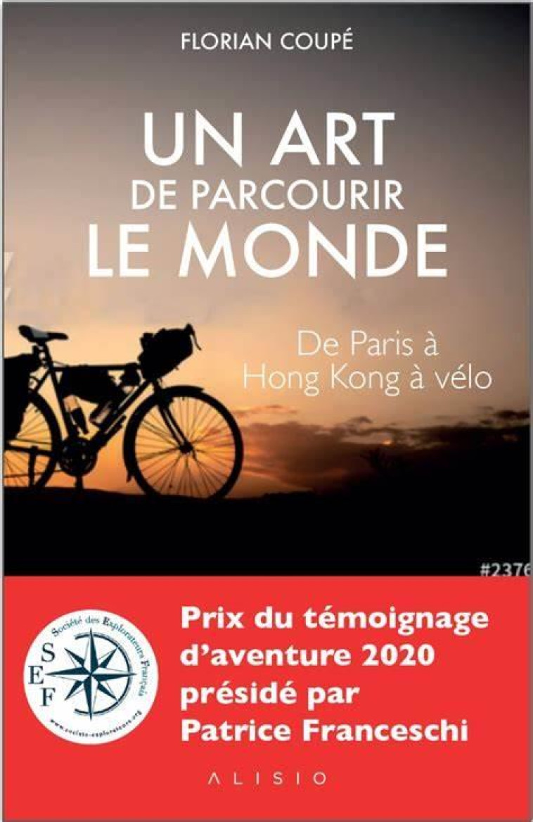 UN ART DE PARCOURIR LE MONDE (PRIX DU TEMOIGNAGE D'AVENTURE 2020) - PARIS - HONG-KONG A VELO - COUPE FLORIAN - ALISIO