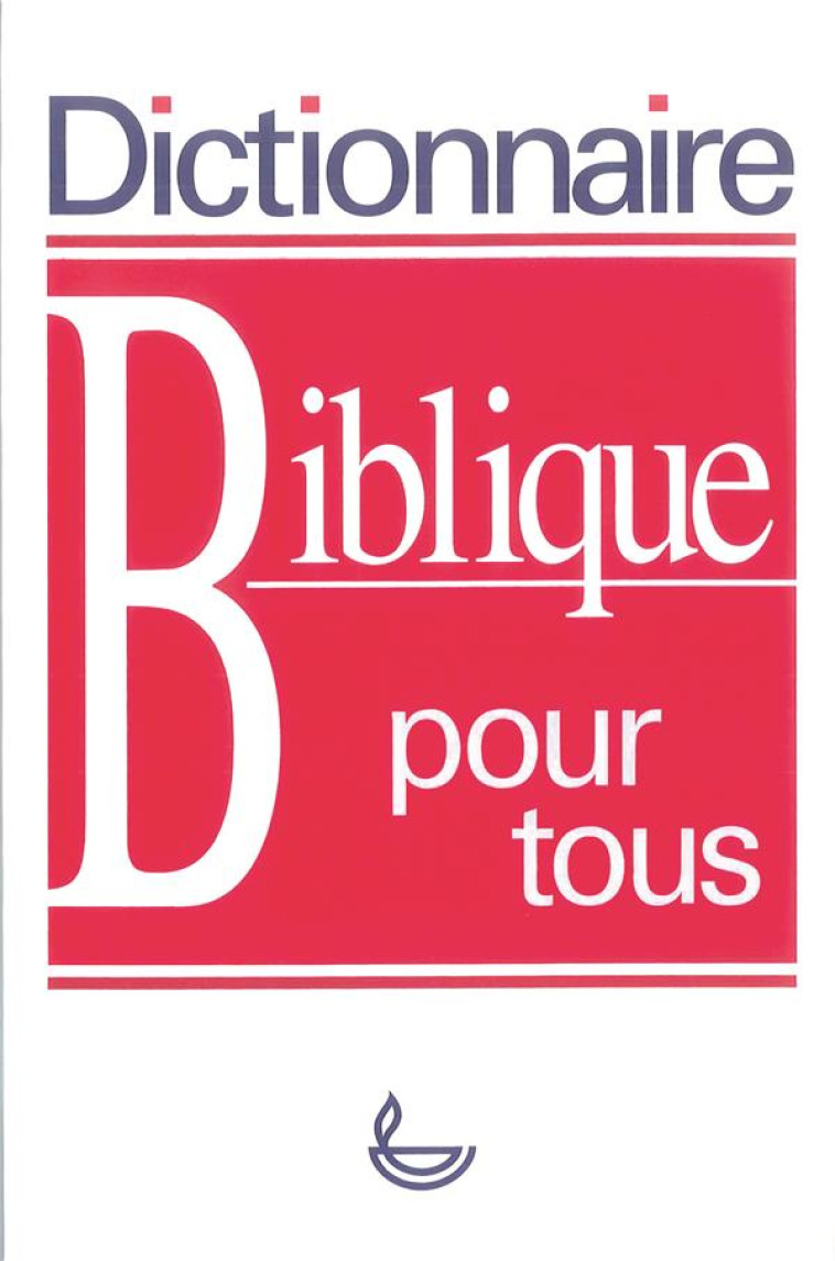 DICTIONNAIRE BIBLIQUE POUR TOUS - COLLECTIF - LECTURE BIBLE F