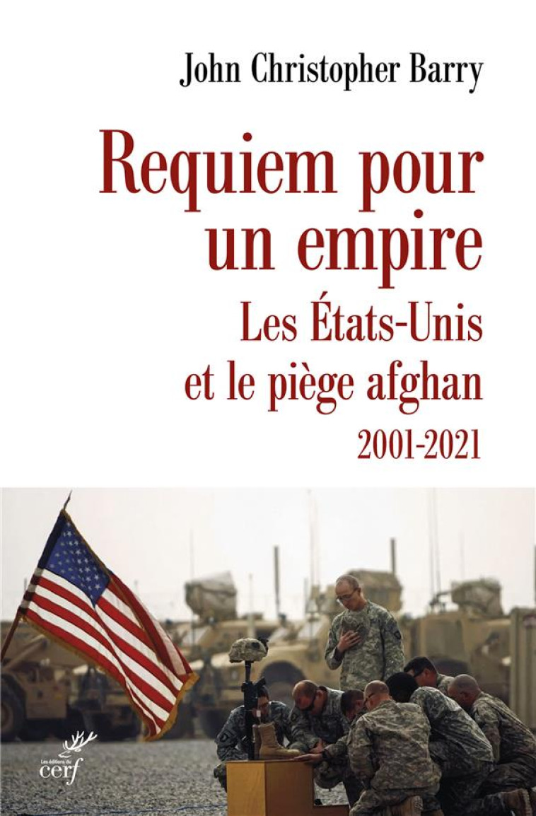 REQUIEM POUR UN EMPIRE - LES ETATS-UNIS ET LE PIEGE AFGHAN 2001-2021 - BARRY J C. - CERF