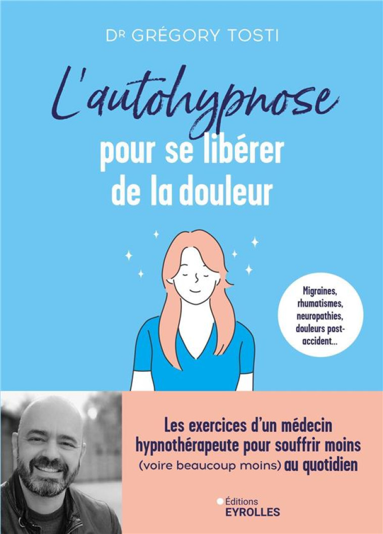 L'AUTOHYPNOSE POUR SE LIBERER DE LA DOULEUR - LES EXERCICES D'UN MEDECIN HYPNOTHERAPEUTE POUR SOUFFR - TOSTI GREGORY - EYROLLES