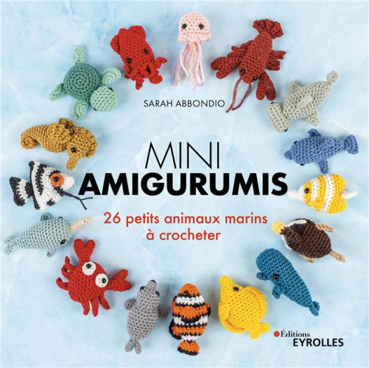 MINI AMIGURUMIS 26 PETITS ANIMAUX MARINS A CROCHETER - ABBONDIO SARAH - EYROLLES