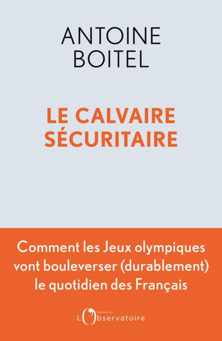 LE CALVAIRE SECURITAIRE - COMMENT LES JEUX OLYMPIQUES VONT BOULEVERSER (DURABLEMENT) LE QUOTIDIEN DE - BOITEL ANTOINE - L'OBSERVATOIRE