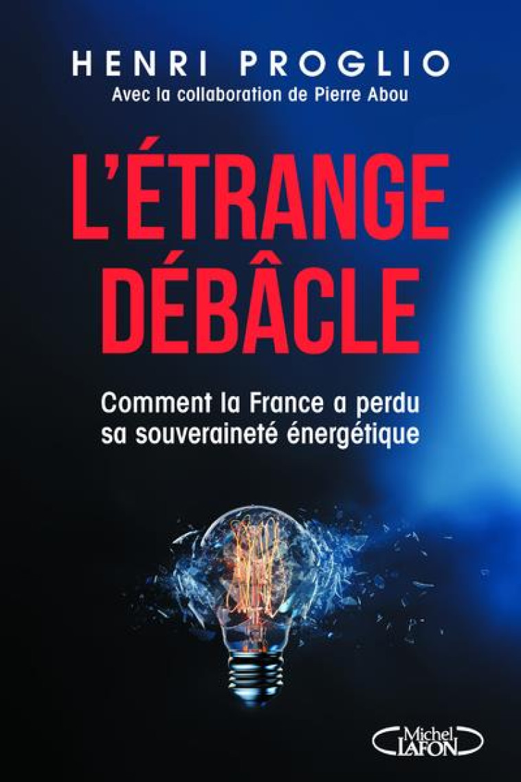 L'ETRANGE DEBACLE - COMMENT LA FRANCE A PERDU SA SOUVERAINETE ENERGETIQUE - PROGLIO HENRI - MICHEL LAFON