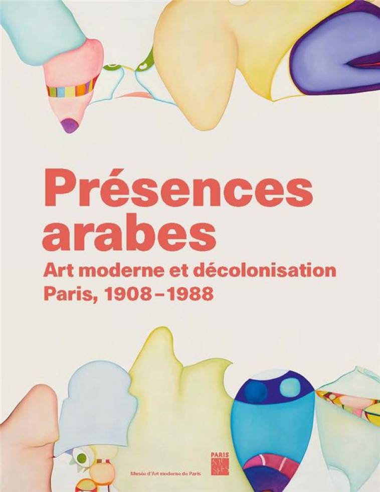 PRESENCES ARABES - ART MODERNE ET DECOLONISATION - PARIS 1908 1987 - MUSEE D'ART MODERNE DE PARIS 20 - COLLECTIF - PARIS MUSEES