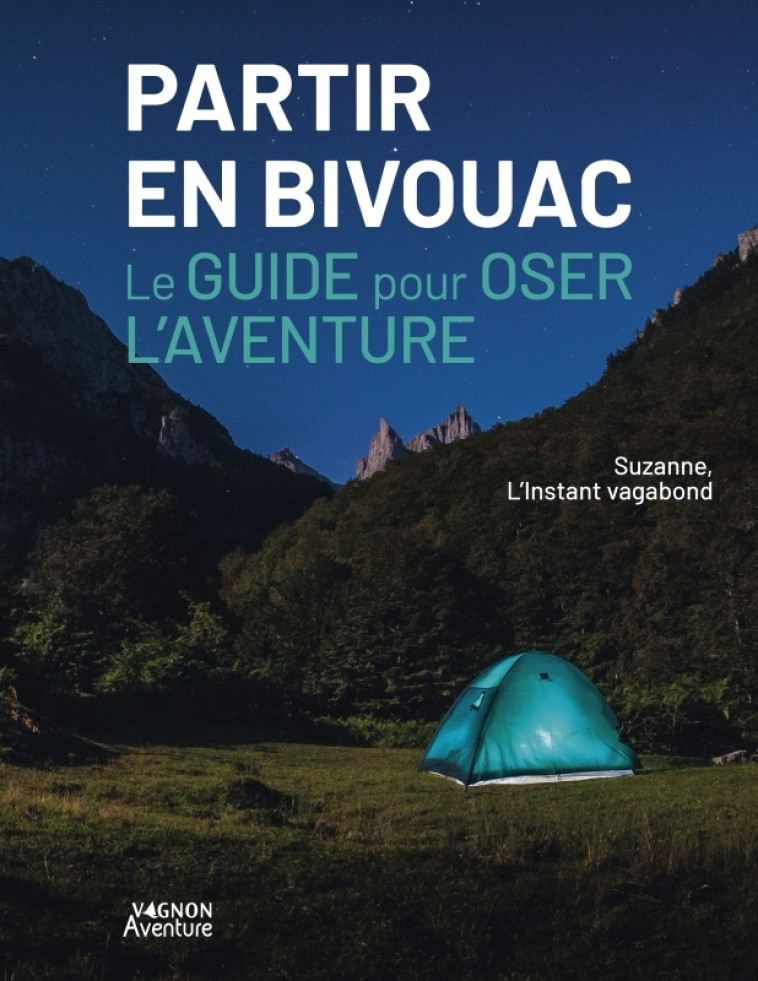 Partir en bivouac - Le guide pour oser l'aventure - Ferrand Clara, L'instant Vagabond Suzanne - VAGNON