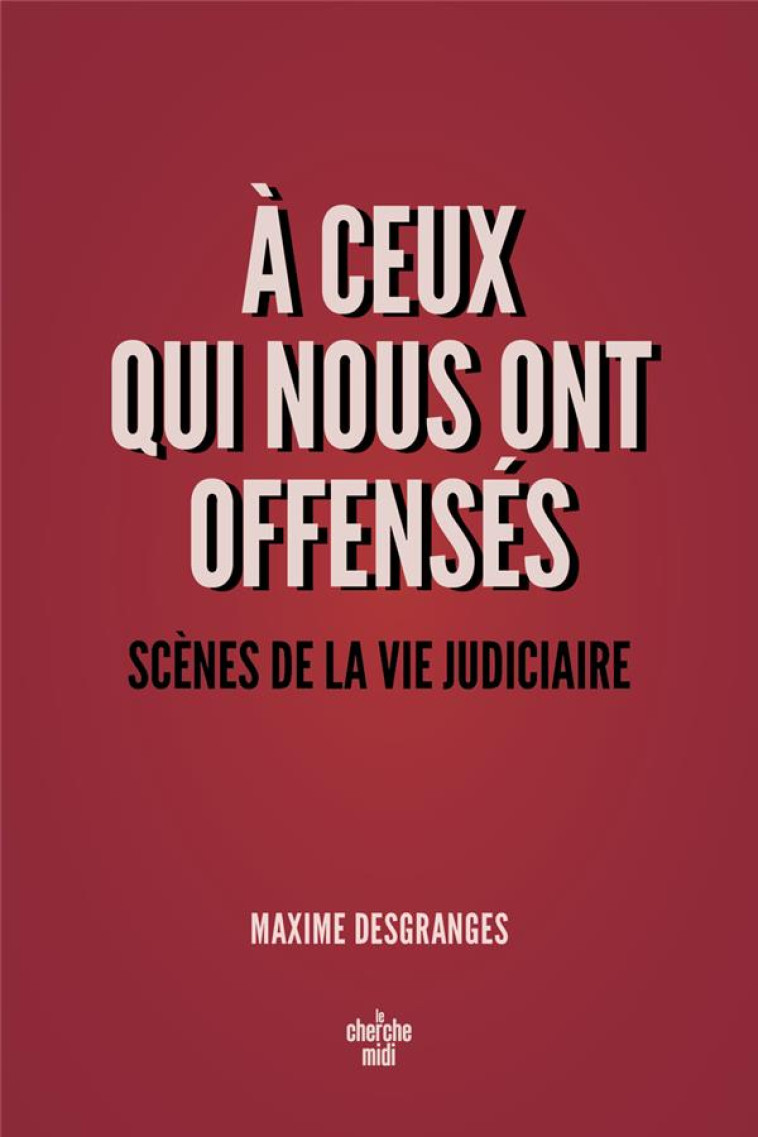 A CEUX QUI NOUS ONT OFFENSES - SCENES DE LA VIE JUDICIAIRE - DESGRANGES MAXIME - LE CHERCHE MIDI