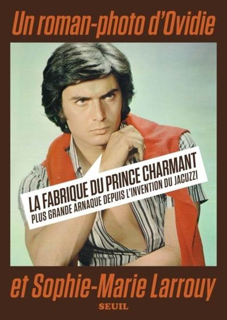 LA FABRIQUE DU PRINCE CHARMANT - PLUS GRANDE ARNAQUE DEPUIS L'INVENTION DU JACUZZI - OVIDIE/LARROUY - SEUIL