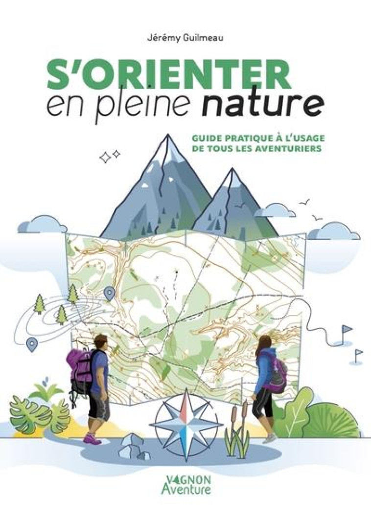 S'ORIENTER EN PLEINE NATURE - GUIDE PRATIQUE A L'USAGE DE TOUS LES AVENTURIERS - GUILMEAU JEREMY - VAGNON