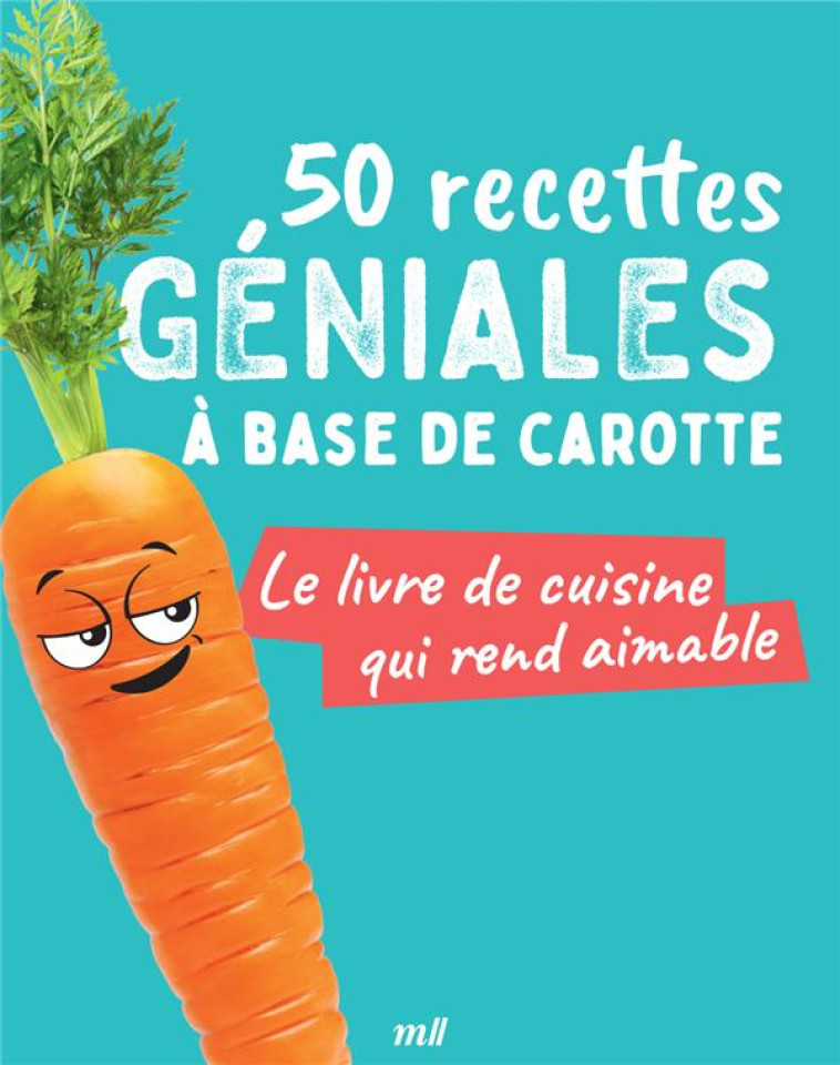 50 RECETTES GENIALES A BASE DE CAROTTE - LE LIVRE DE CUISINE QUI REND AIMABLE - COLLECTIF - MERCILESLIVRES