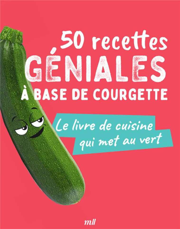 50 RECETTES GENIALES A BASE DE COURGETTE - LE LIVRE DE CUISINE QUI MET AU VERT - COLLECTIF - MERCILESLIVRES