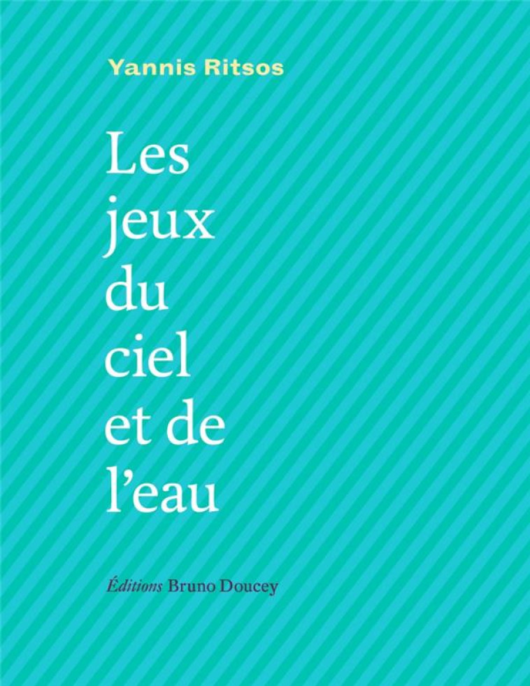 LES JEUX DU CIEL ET DE L'EAU - RITSOS YANNIS - BRUNO DOUCEY