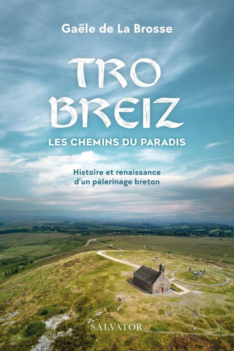 TRO BREIZ, LES CHEMINS DU PARADIS - HISTOIRE ET RENAISSANCE D'UN PELERINAGE BRETON - GAELE DE LA BROSSE - SALVATOR