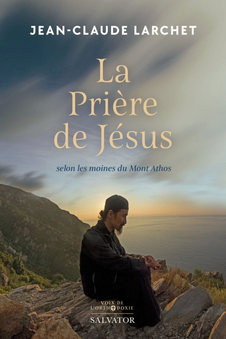 LA PRIERE DE JESUS - SELON LES MOINES DU MONT ATHOS - LARCHET JEAN-CLAUDE - SALVATOR