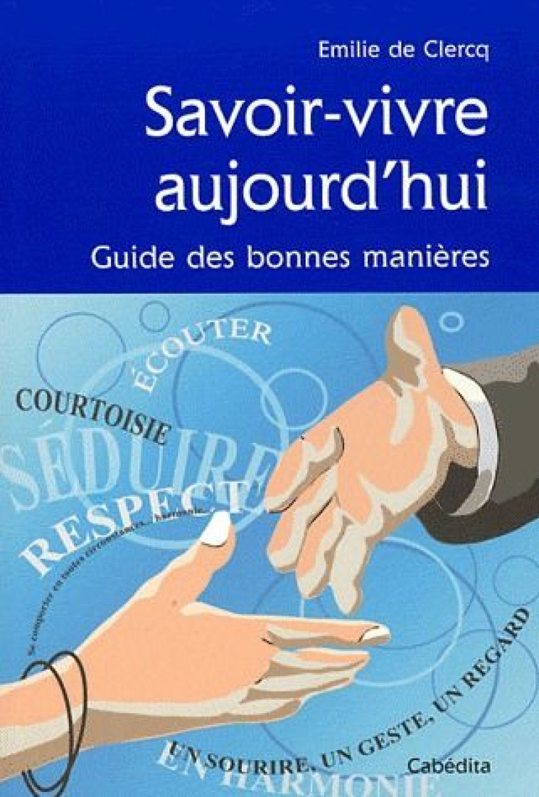 SAVOIR-VIVRE AUJOURD'HUI  -  GUIDE DES BONNES MANIERES - DE CLERCQ/EMILIE - CABEDITA