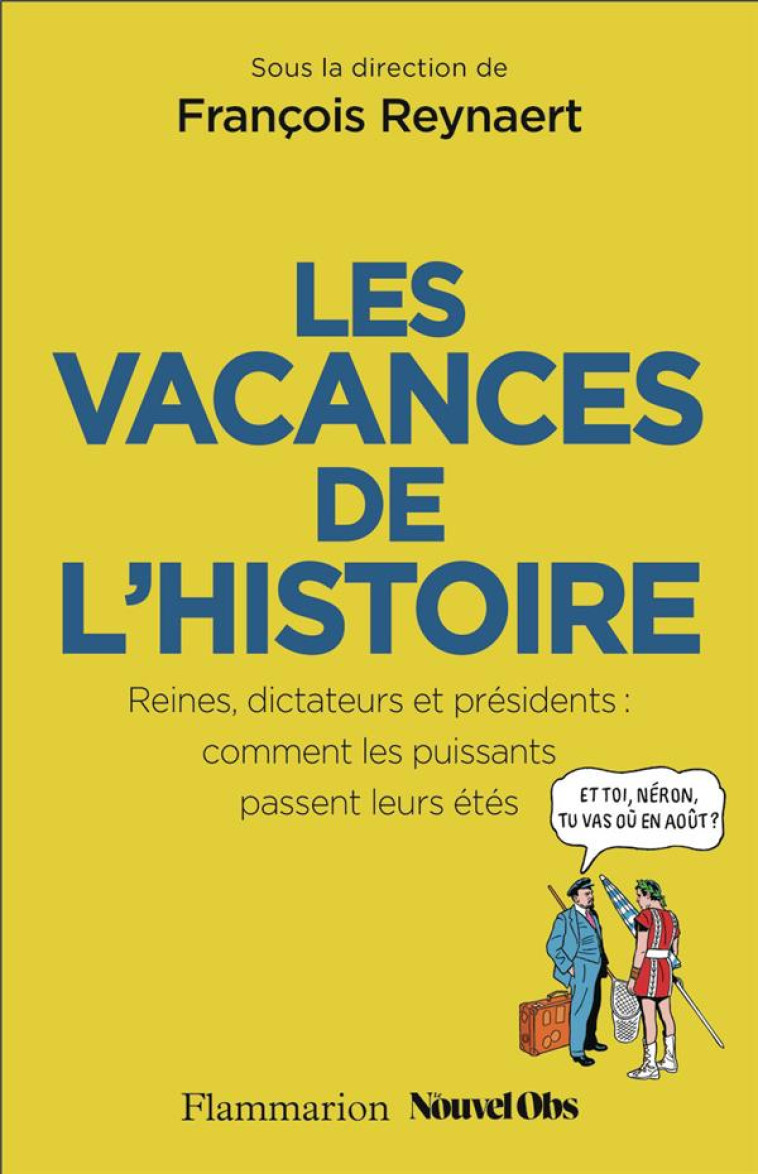 LES VACANCES DE L'HISTOIRE - REINES, DICTATEURS ET PRESIDENTS : COMMENT LES PUISSANTS PASSENT LEURS - REYNAERT/TRAPIER - FLAMMARION