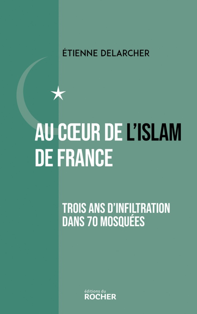 AU COEUR DE L'ISLAM DE FRANCE - TROIS ANS D'INFILTRATION DANS 70 MOSQUEES - DELARCHER ETIENNE - DU ROCHER