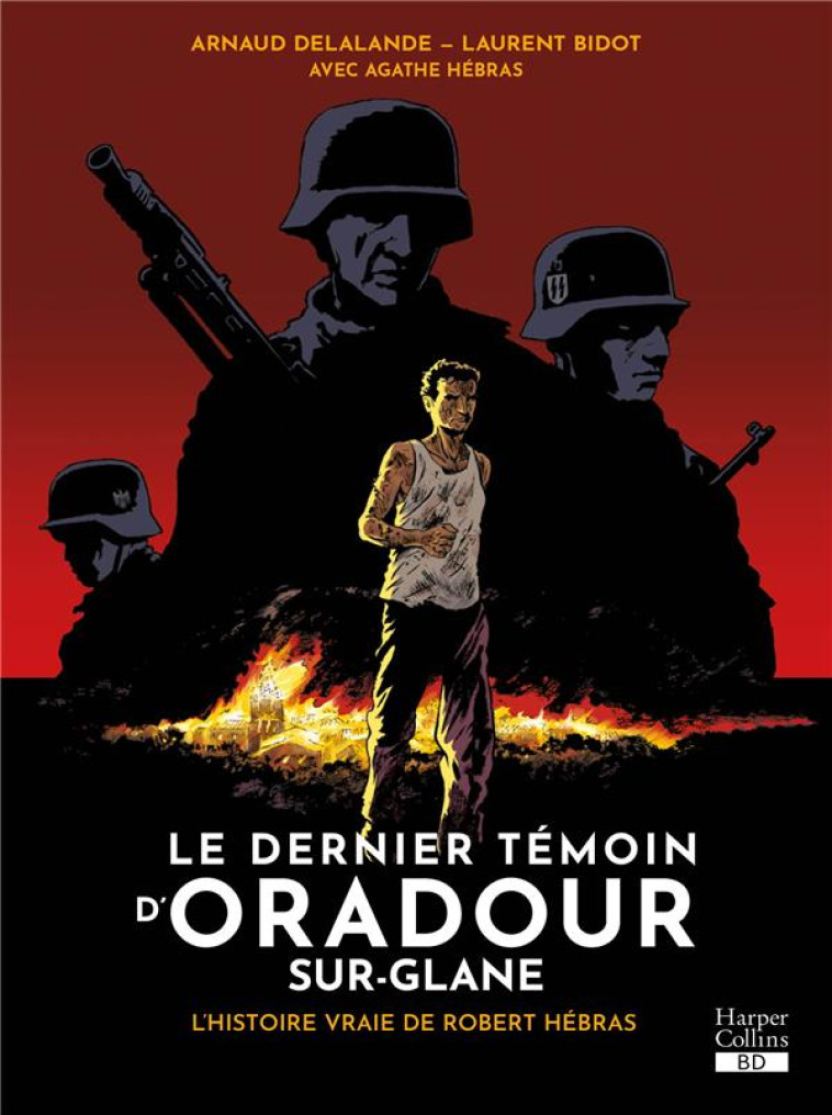 LE DERNIER TEMOIN D'ORADOUR-SUR-GLANE - L'HISTOIRE VRAIE DE ROBERT HEBRAS - DELALANDE/BIDOT - HARPERCOLLINS