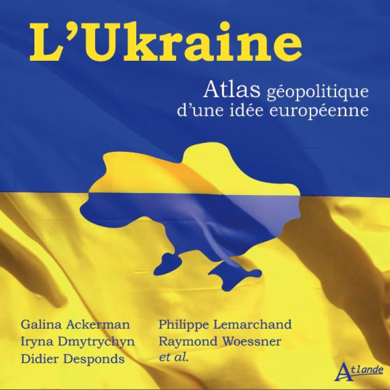 L'UKRAINE - ATLAS GEOPOLITIQUE D'UNE IDEE EUROPEENNE - LEMARCHAND/ORCIER - ATLANDE