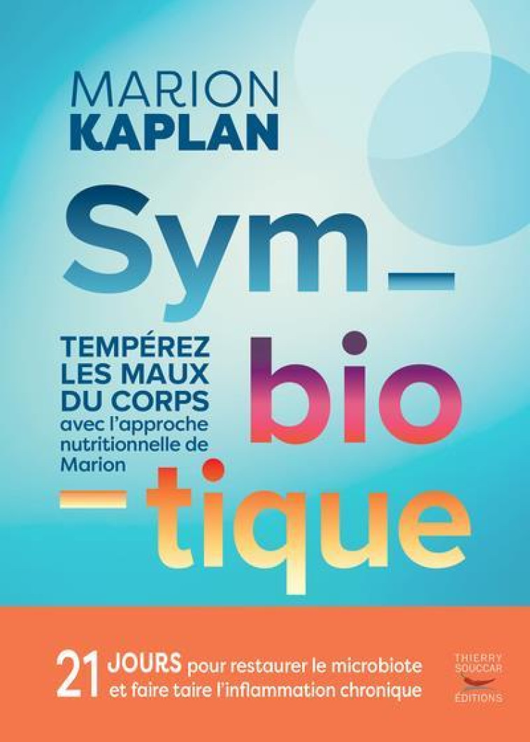 SYMBIOTIQUE - TEMPEREZ LES MAUX DU CORPS AU QUOTIDIEN AVEC L'APPROCHE NUTRITIONNELLE DE MARION - KAPLAN MARION - THIERRY SOUCCAR