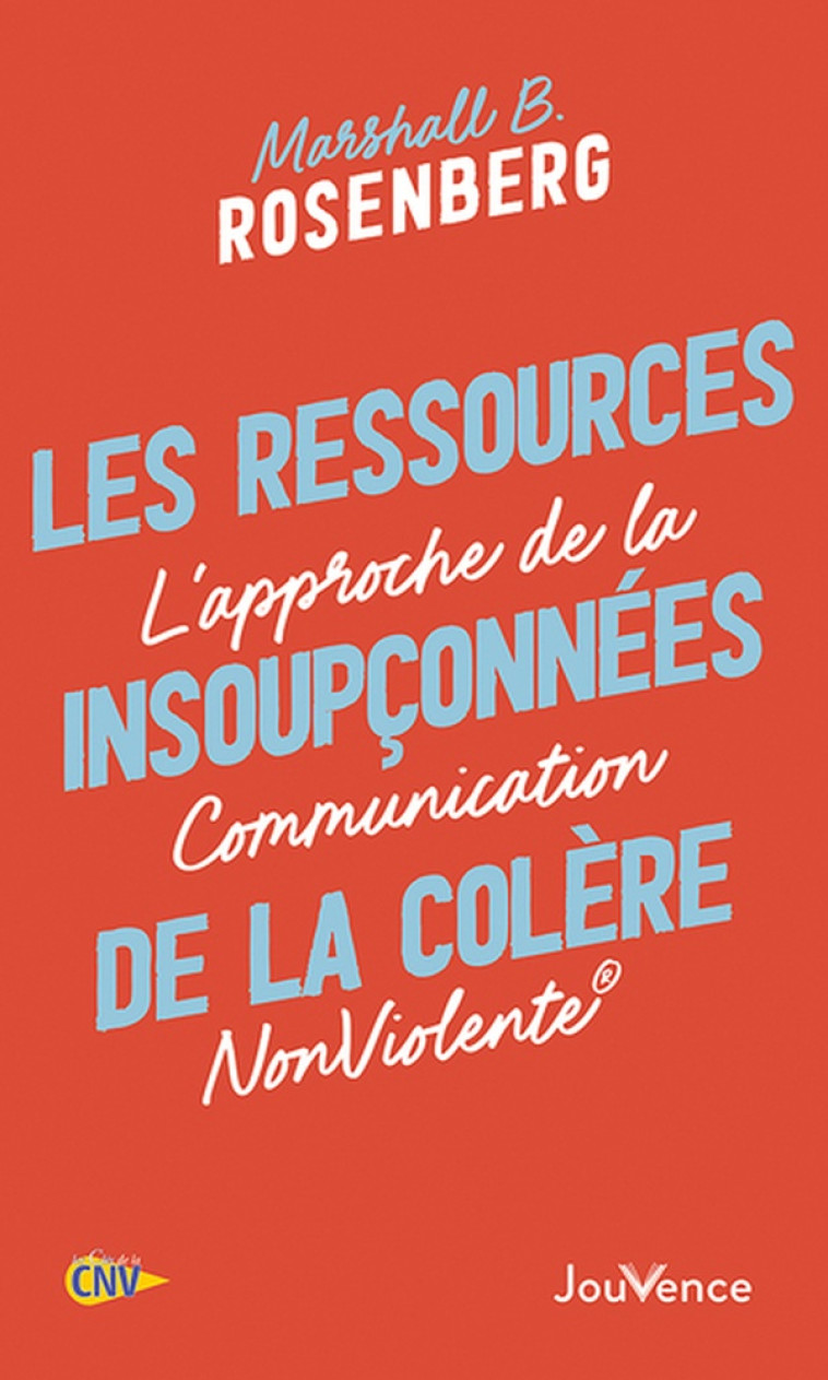 LES RESSOURCES INSOUPCONNEES DE LA COLERE - L'APPROCHE DE LA COMMUNICATION NONVIOLENTE - ROSENBERG M B. - JOUVENCE