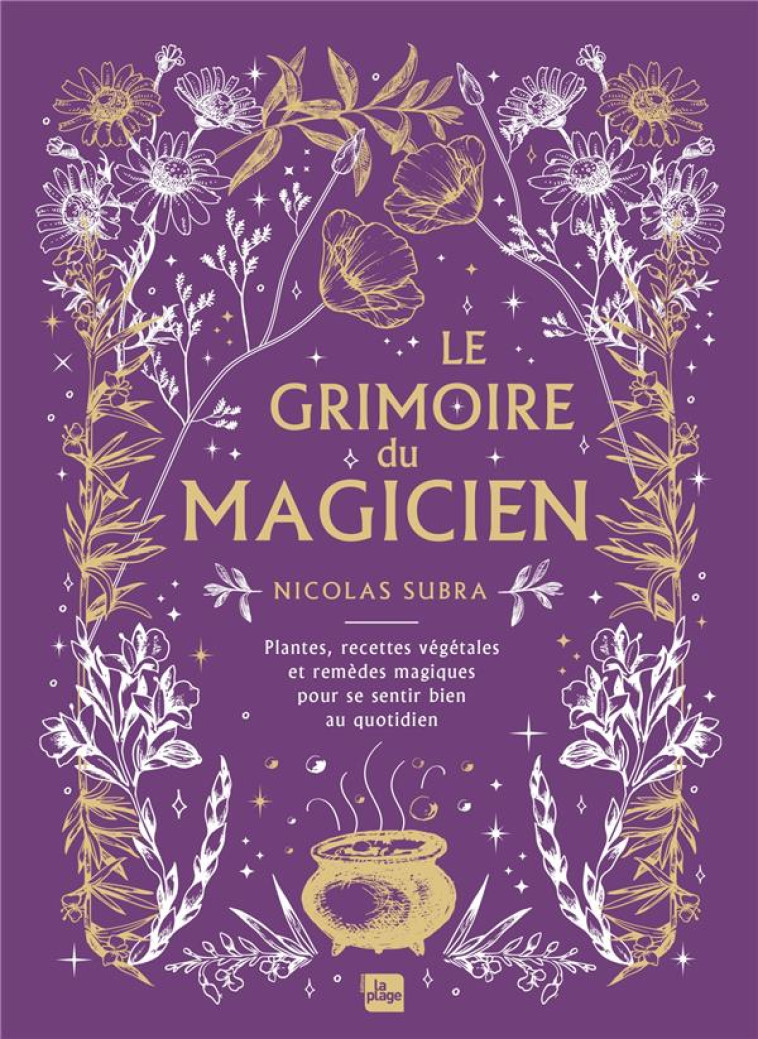 LE GRIMOIRE DU MAGICIEN - PLANTES, RECETTES VEGETALES ET REMEDES MAGIQUES POUR SE SENTIR BIEN AU QUO - SUBRA NICOLAS - LA PLAGE