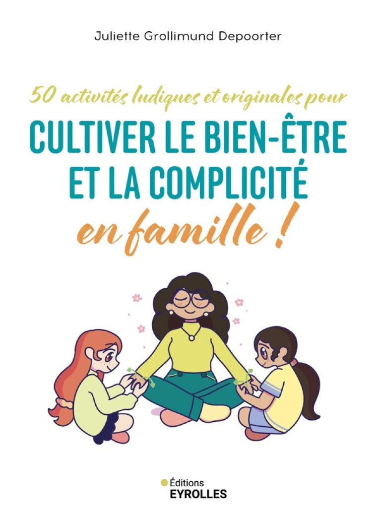 CULTIVER LE BIEN-ETRE ET LA COMPLICITE EN FAMILLE ! - 50 ACTIVITES LUDIQUES ET ORIGINALES - GROLLIMUND DEPOORTER - EYROLLES