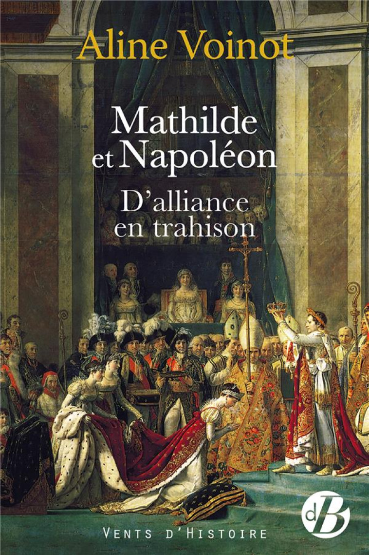 MATHILDE ET NAPOLEON - D'ALLIANCE EN TRAHISON - VOINOT ALINE - DE BOREE