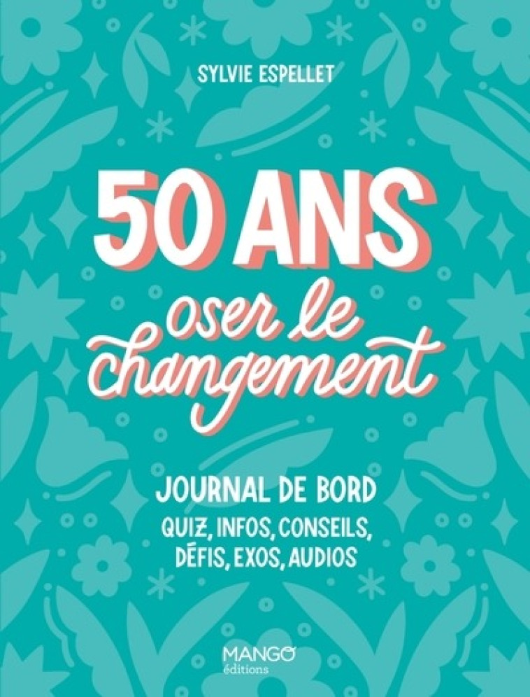 50 ANS - OSER LE CHANGEMENT - JOURNAL DE BORD : QUIZ, INFO, CONSEILS, DEFIS, EXOS, AUDIOS - ESPELLET SYLVIE - MANGO