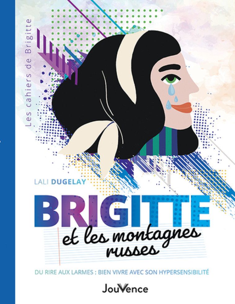 BRIGITTE ET LES MONTAGNES RUSSES - DU RIRE AUX LARMES : BIEN VIVRE AVEC SON HYPERSENSIBILITE - DUGELAY LALI - JOUVENCE