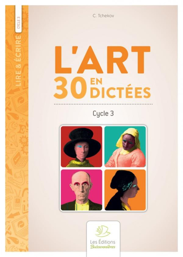 LIRE et ECRIRE : CYCLE 3  -  L'ART EN 30 DICTEES - TCHEKOV, C. - BUISSONNIERE 29