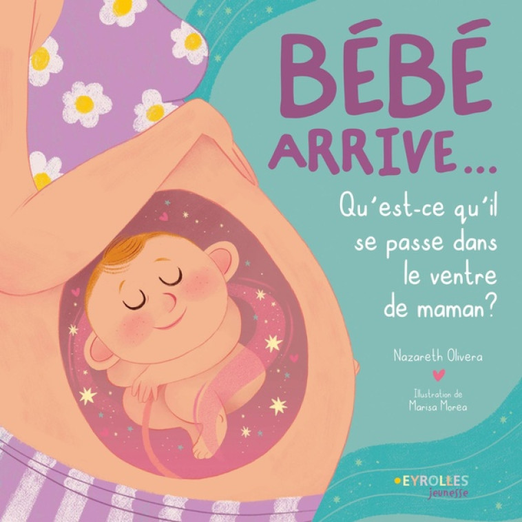 BEBE ARRIVE... - QUE SE PASSE-T-IL DANS LE VENTRE DE MAMAN ? - OLIVERA/MOREA - EYROLLES