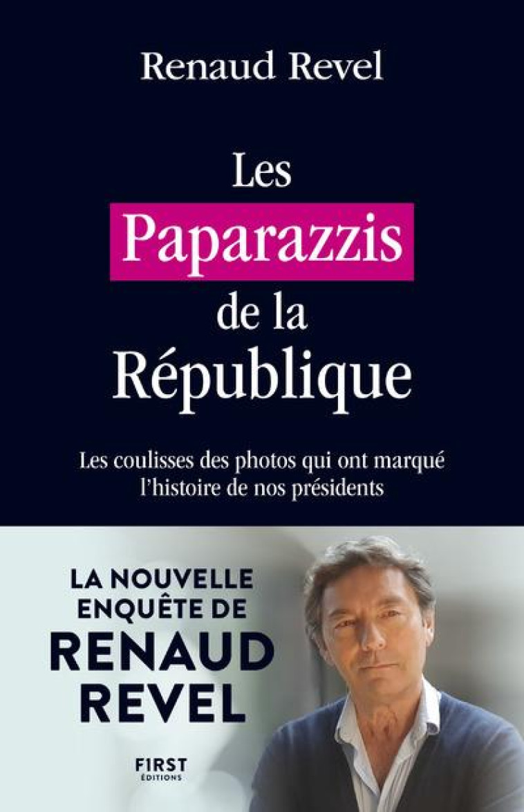 LES PAPARAZZIS DE LA REPUBLIQUE - LES COULISSES DES PHOTOS QUI ONT MARQUE L'HISTOIRE DE NOS PRESIDEN - REVEL RENAUD - FIRST