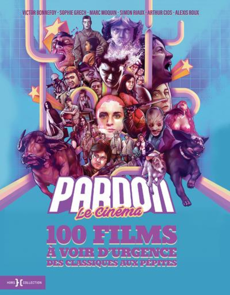 PARDON LE CINEMA - 100 FILMS A VOIR D'URGENCE, DES CLASSIQUES AUX PEPITES - BONNEFOY/GRECH/RIAUX - HORS COLLECTION