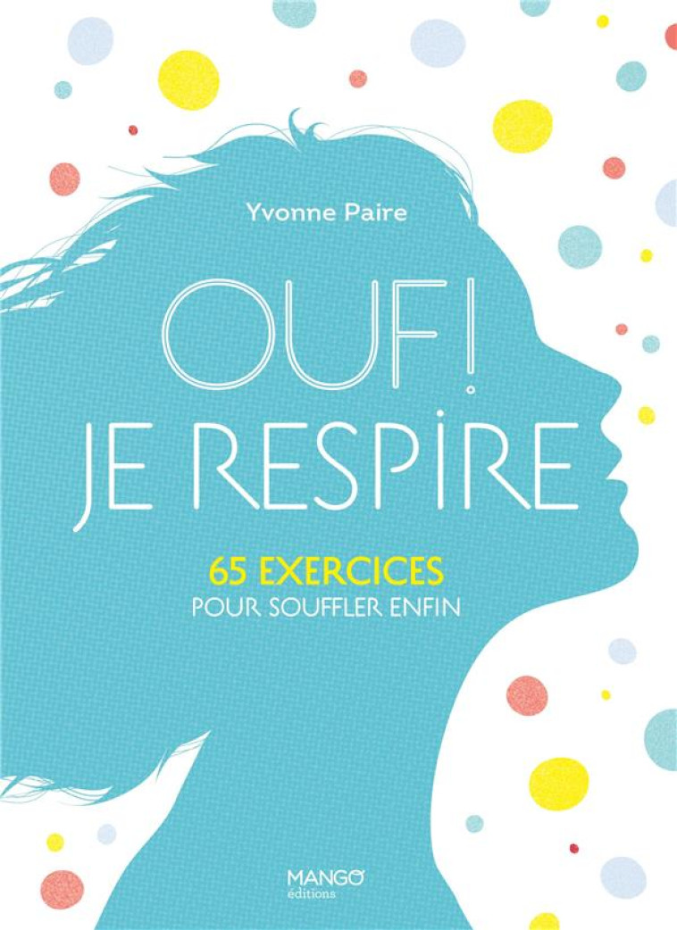 OUF ! JE RESPIRE - 65 EXERCICES POUR SOUFFLER ENFIN ! - PAIRE/DUBOIS - MANGO