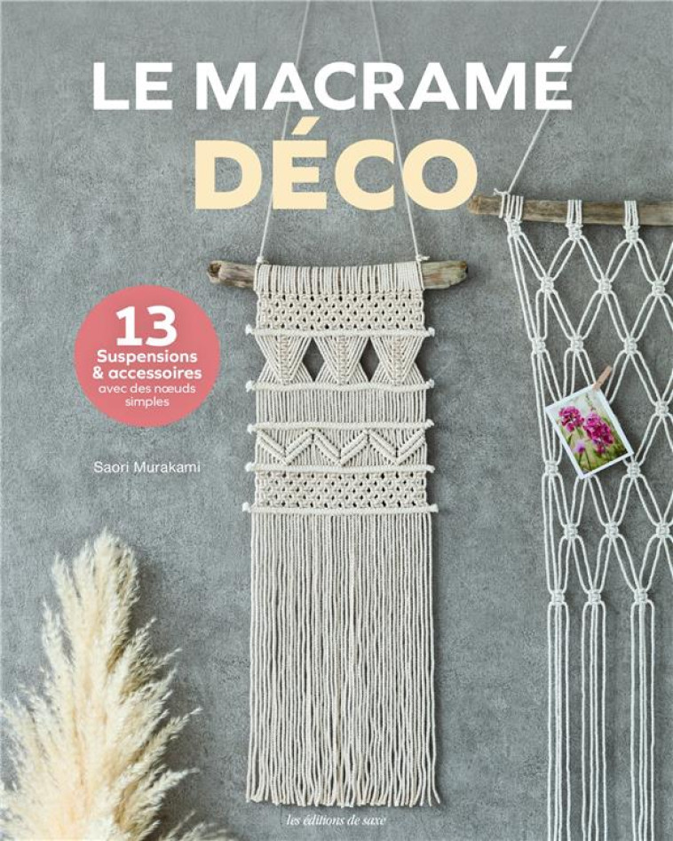 LE MACRAME DECO (13 SUSPENSIONS & ACCESSOIRES AVEC DES N UDS SIMPLES) - MURAKAMI SAORI - DE SAXE