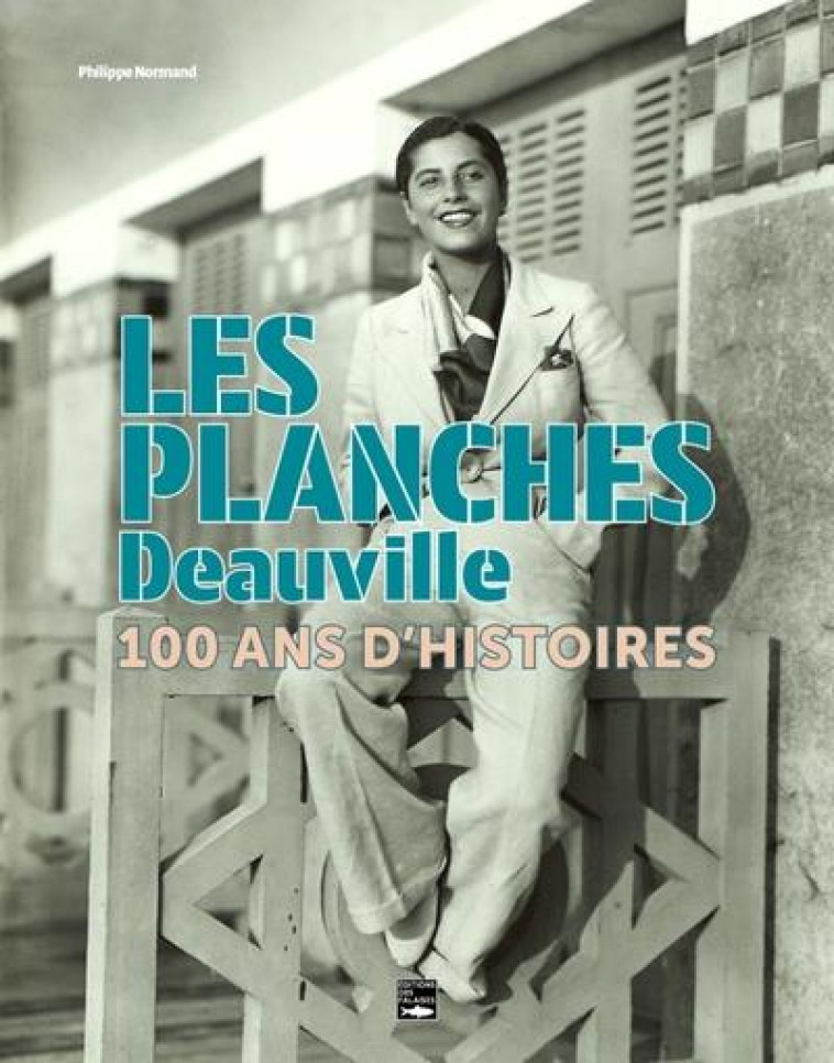 LES PLANCHES - DEAUVILLE. 100 ANS D'HISTOIRES - NORMAND PHILIPPE - DES FALAISES