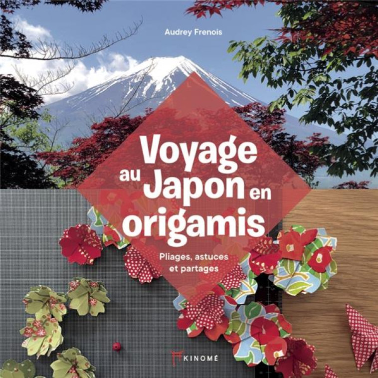 VOYAGE AU JAPON EN ORIGAMIS - PLIAGES, ASTUCES ET PARTAGES - FRENOIS AUDREY - AKINOME