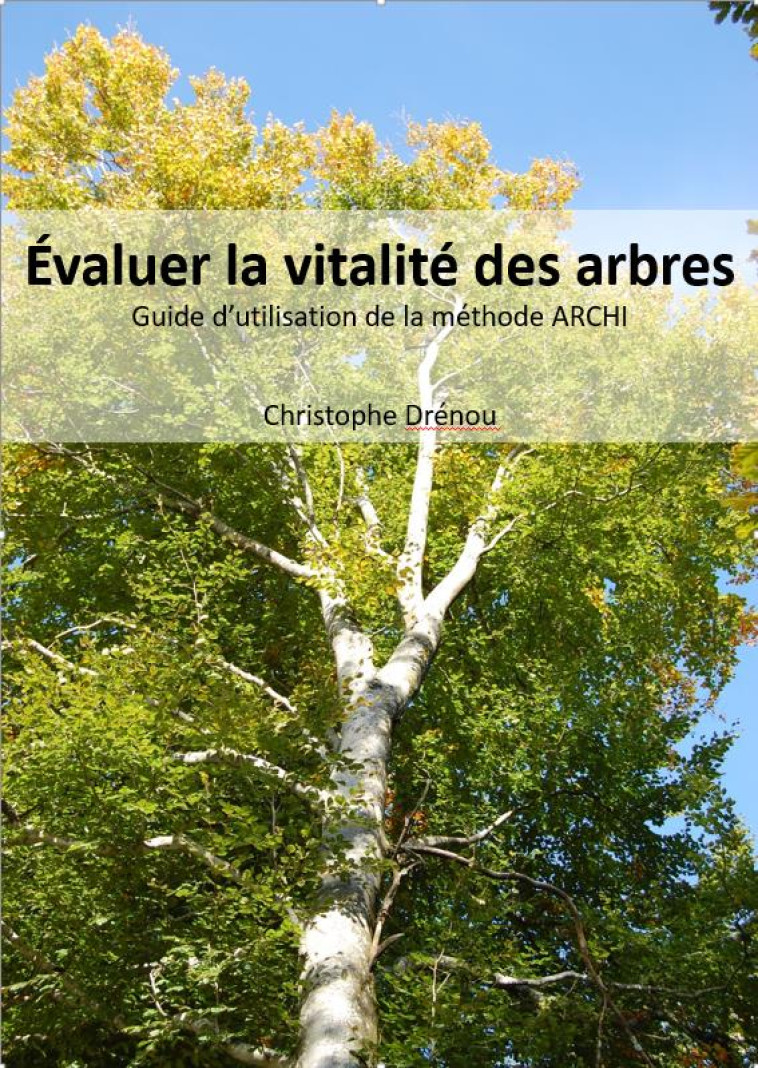 EVALUER LA VITALITE DES ARBRES - GUIDE D'UTILISATION DE LA METHODE ARCHI - DRENOU CHRISTOPHE - IDF