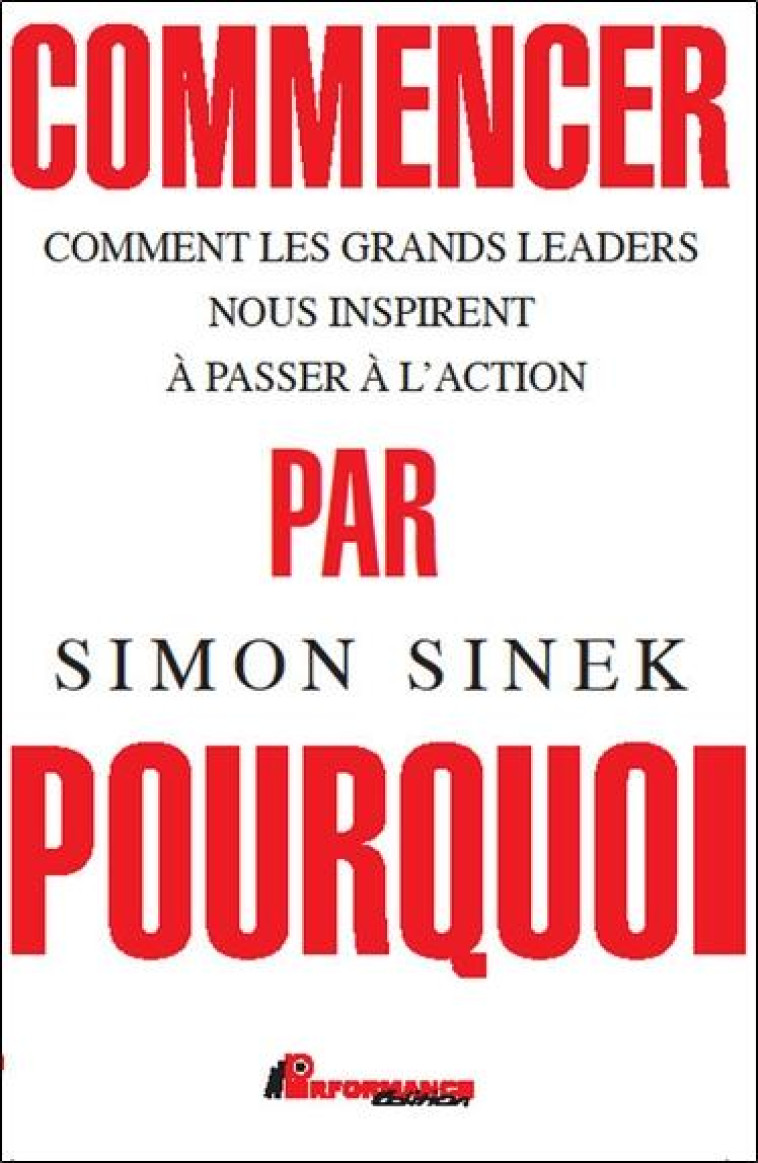 COMMENCER PAR POURQUOI - Sinek Simon - PERFORMANCE ÉDITION