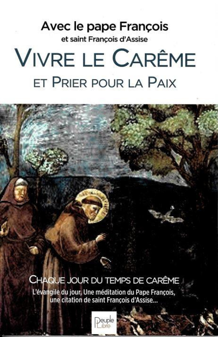 VIVRE LE CAREME ET PRIER POUR LA PAIX - TEXTES ET HOMELIES DE CAREME DE L'ANNEE A - PAPE FRANCOIS - PEUPLE LIBRE